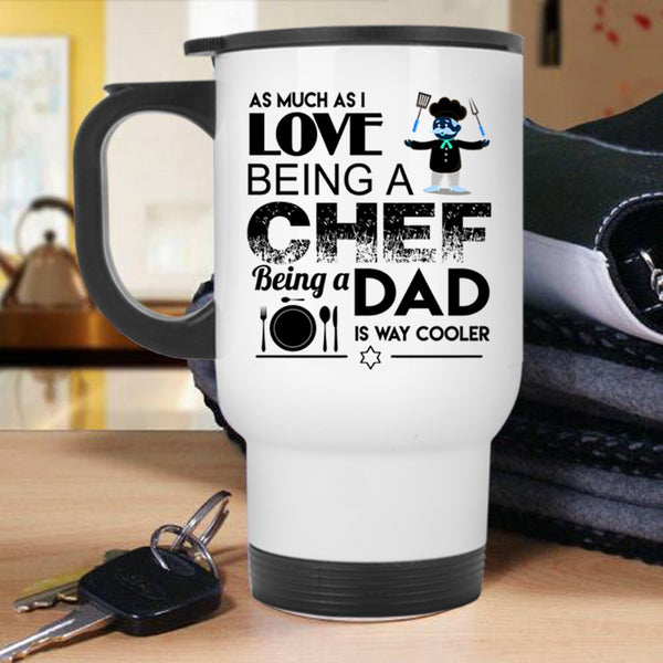 Being A Dad Is Way Cooler Travel Mug, I Love Being A Chef Mug