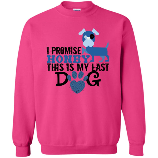 Coolest Dog Lover T Shirt, I Promise Honey This Is My Last Dog Sweatshirt