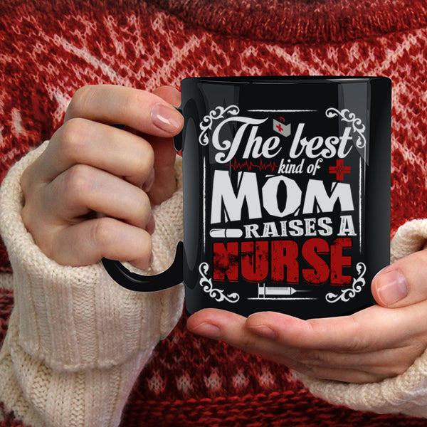 The Best Kind Of Mom Raises A Nurse Coffee Mug, Cool Nurses Coffee Cup