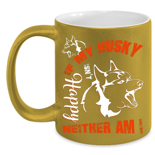 If My Husky Isn't Happy Neither Am I Coffee Mug, Husky Lovers Coffee Cup