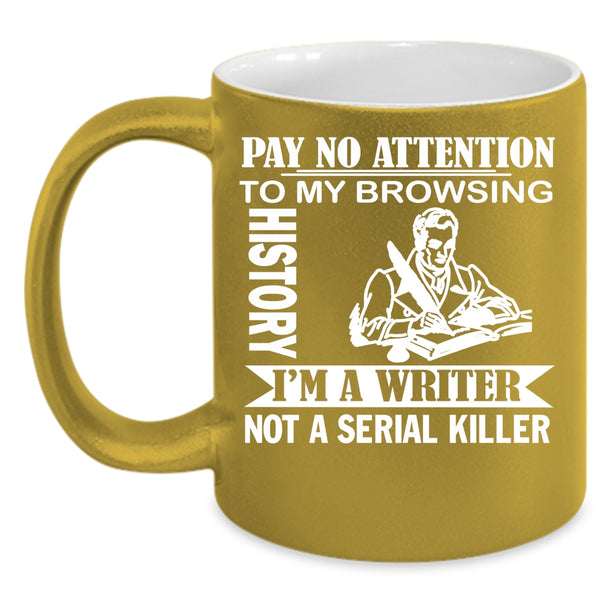 Pay No Attention To My Browsing History Coffee Mug, I'm A Writer Coffee Cup