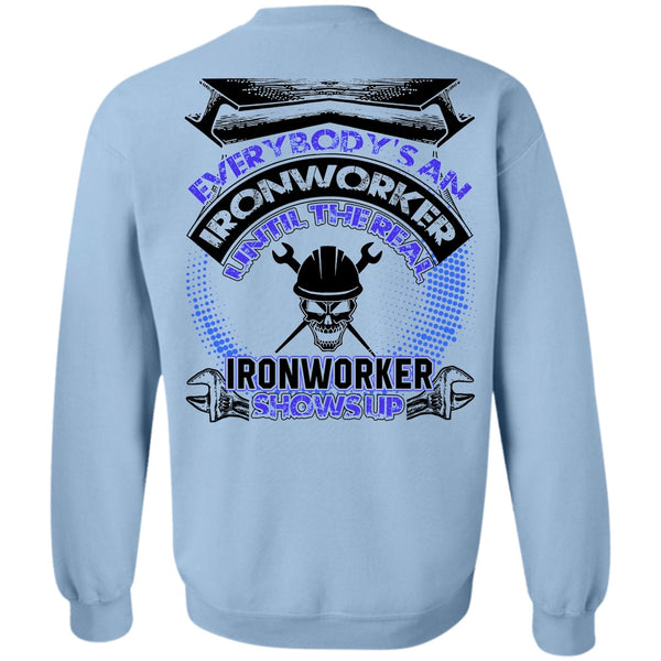 Everybody's An Ironworker T Shirt, Ironworker Shows Up Sweatshirt