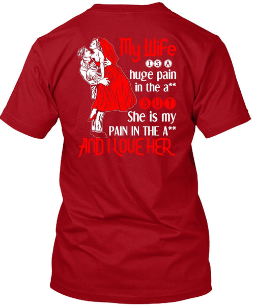 My Wife Is A Huge Pain T Shirt, I Love Her T Shirt
