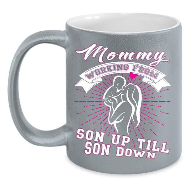 Mommy Working From Son Up Till Son Down Coffee Mug, Cute Coffee Cup