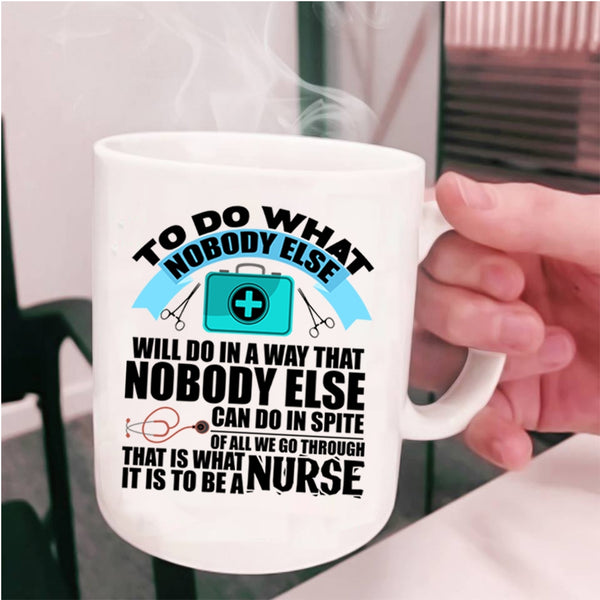 Funny Nurses Coffee Mug, It Is To Be A Nurse Cup