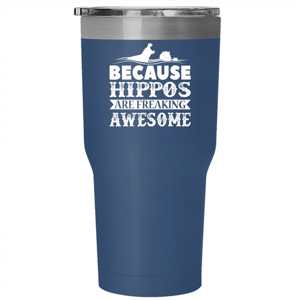 Because Hippos Are Freaking Awesome Tumbler 30 oz Stainless Steel, Funny Travel Mug