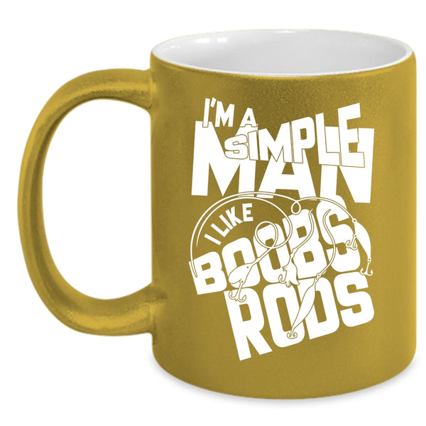 I'm A Simple Man Coffee Mug, I Like Boobs Rods Coffee Cup