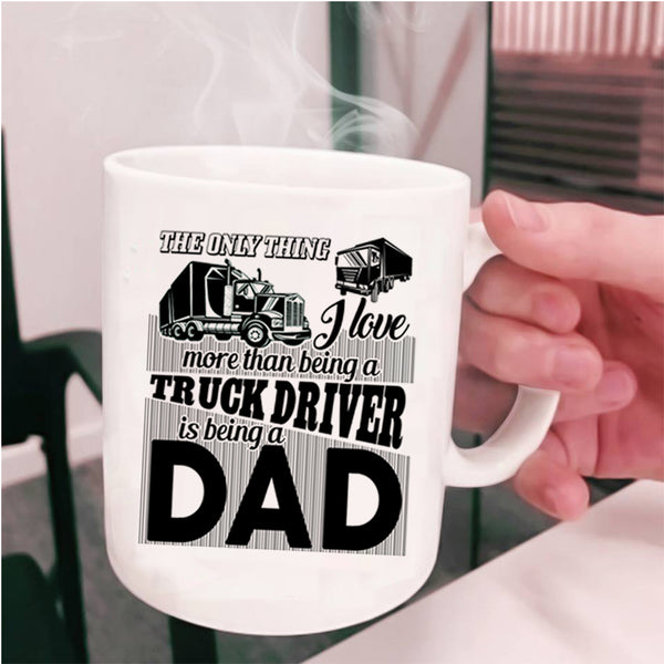 Being A Dad Coffee Mug, I Love Being A Truck Driver Cup