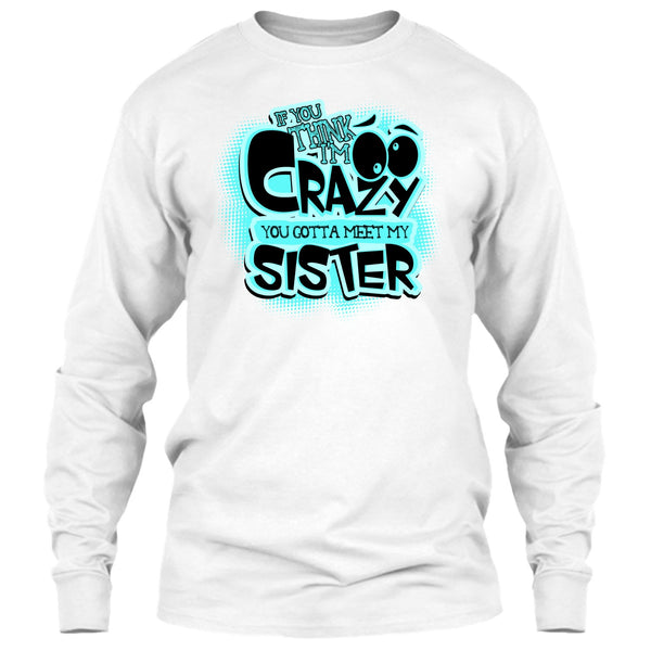 If You Think I'm Crazy T Shirt, Gift For Sister T Shirt