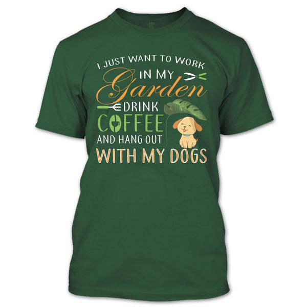 I Just Want To Work In My Garden T Shirt, Drink Coffe And Hang Out With My Dog T Shirt