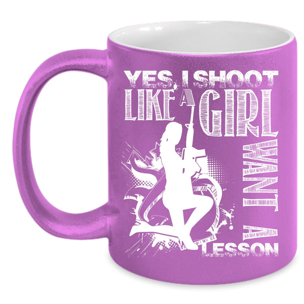 I Shoot Like A Girl Want A Lesson Coffee Mug, Awesome Girls Coffee Cup