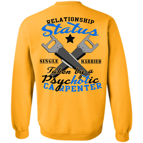 Being A Carpenter T Shirt, Relationship Status Single Taken By A Psychotic Carpenter Sweatshirt