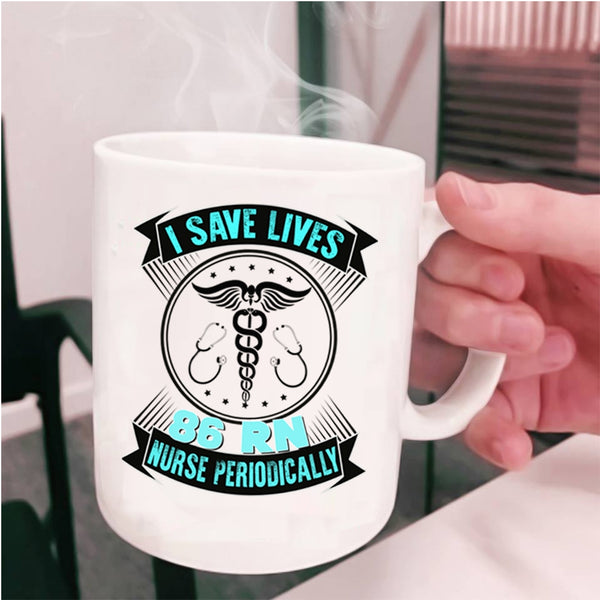 Cute Nurses Coffee Mug, I Save Lives 86 RN Nurse Periodically Cup