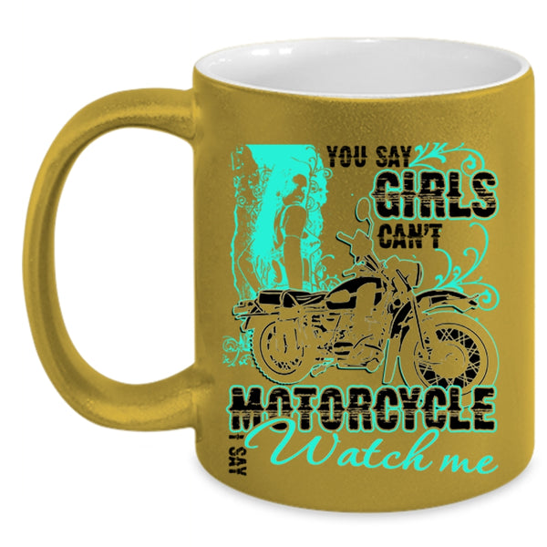 I Say Watch Me Coffee Mug, You Say Girls Can't Motorcycle Accent Mug