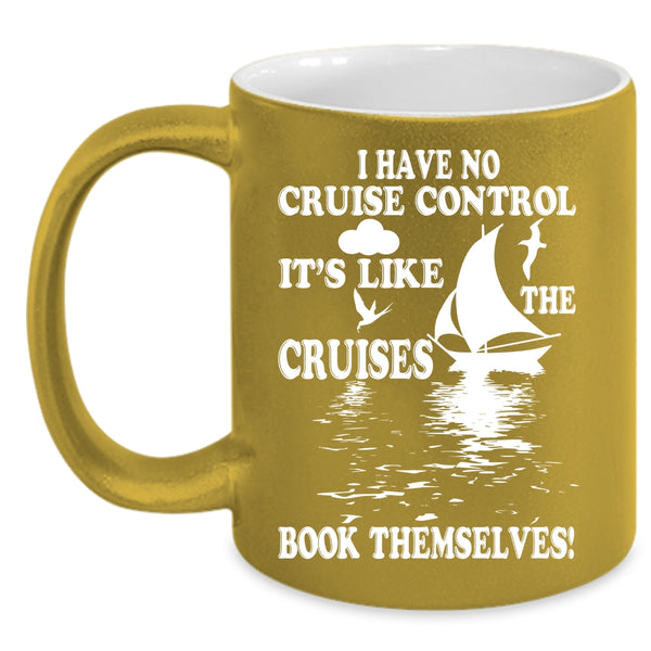 I Have No Cruise Control Coffee Mug, It's Like The Cruises Book Themselves Coffee Cup