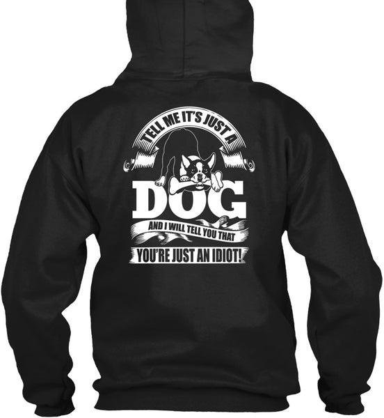 Tell Me It Just A Dog T Shirt, You're Just An Idiot T Shirt