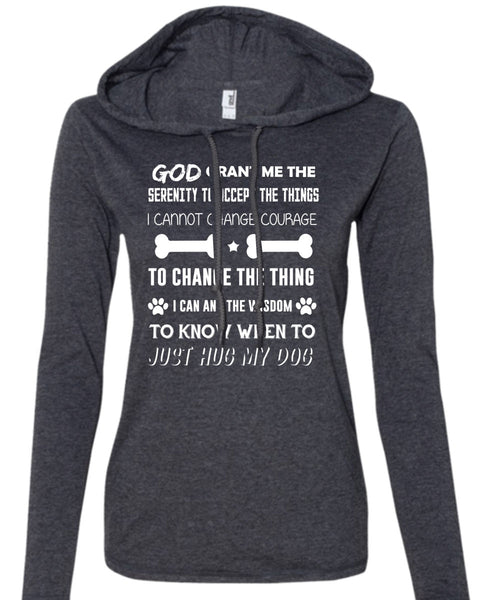 I Can And The Wisdom To Know T Shirt, To Just Hug My Dog Shirt (Anvil Ladies Ringspun Hooded)