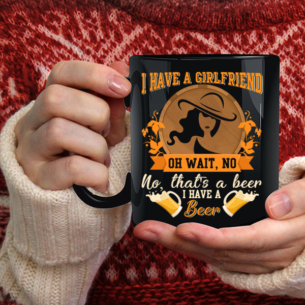 I Have A Girlfrined Coffee Mug, I Have A Beer Coffee Cup
