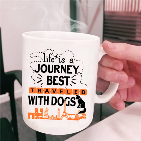 Cute Coffee Mug, Life Is A Journey Best Traveled With Dogs Cup