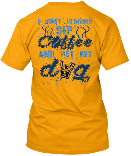 I Just Wanna Sip Coffee And Pet My Dog T Shirt, I Love My Dogs T Shirt