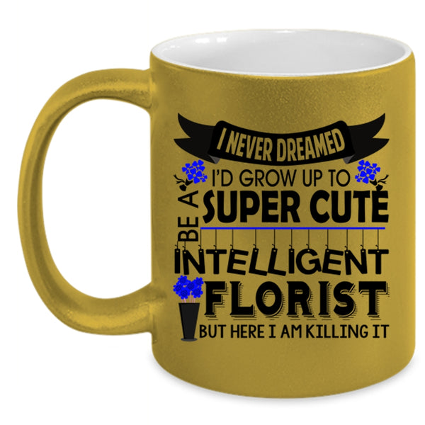 Intelligent Florist Coffee Mug, I'd Grow Up To Be A Cute Florist Accent Mug