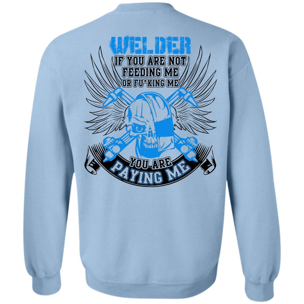 I Love Welding T Shirt, You Are Paying Me Sweatshirt