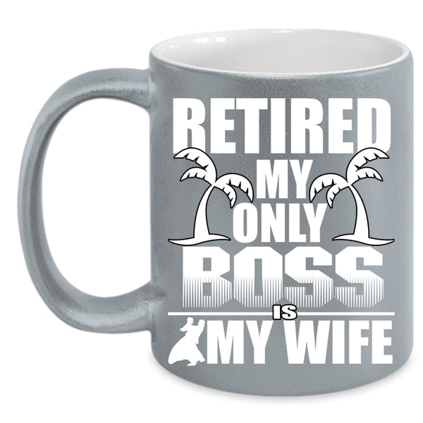 Retired My Only Boss Is My Wife Coffee Mug, Cute Wife Coffee Cup