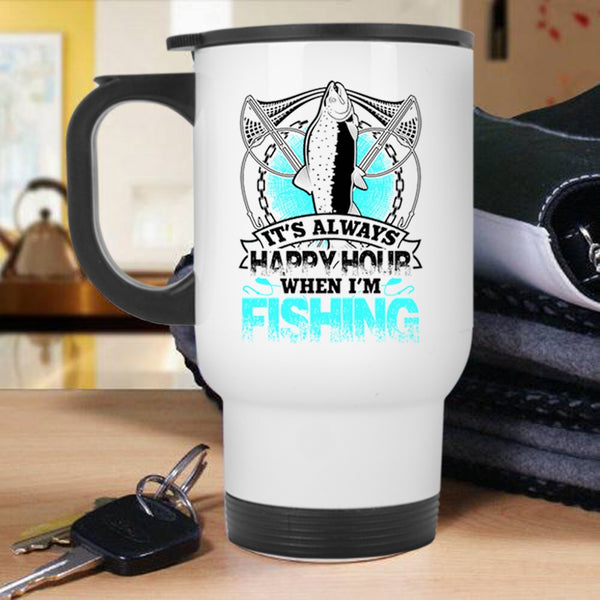 Funny Fisher Travel Mug, It's Always Happy Hour When I'm Fishing Mug