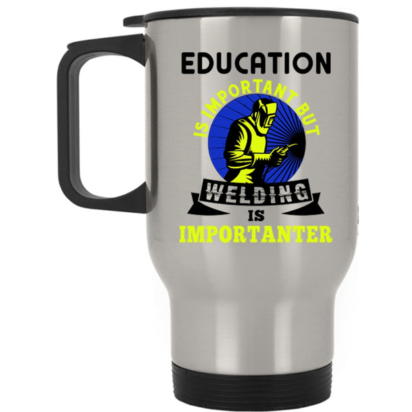 Welding Is Importanter Travel Mug, Education Is Important Mug