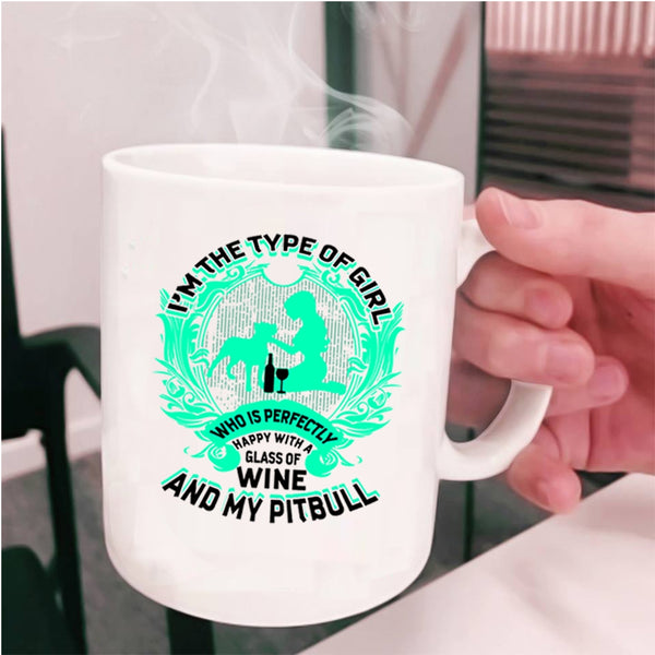 Happy With A Glass Of Wine And My Pitbull Coffee Mug, I'm The Type Of Girl Cup