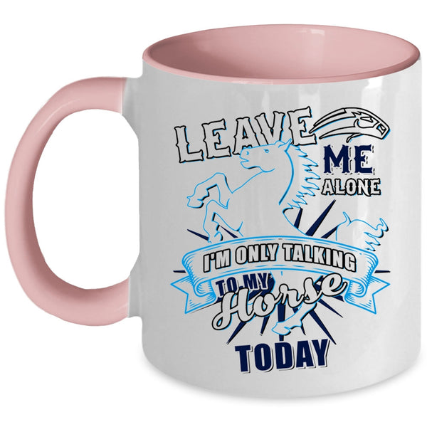 I'm Only Talking To My Horse Today Coffee Mug, Leave Me Alone Accent Mug