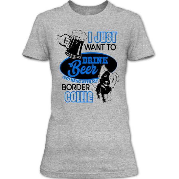 I Just Want To Drink Beer T Shirt, I Love Border Collie T Shirt