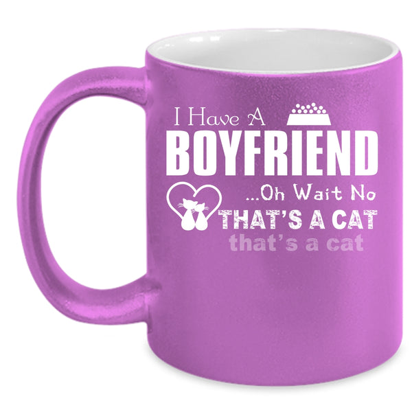 I Have A Boyfriend Cup, That's A Cat Mug