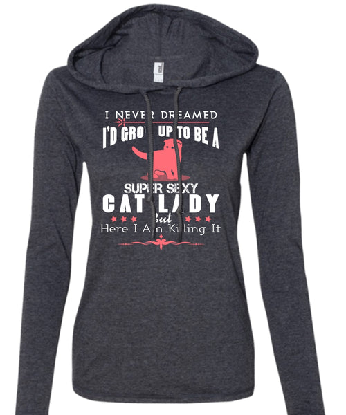 I'd Grow Up To Be A Cat Lady T Shirt, I Never Dreamed T Shirt (Anvil Ladies Ringspun Hooded)