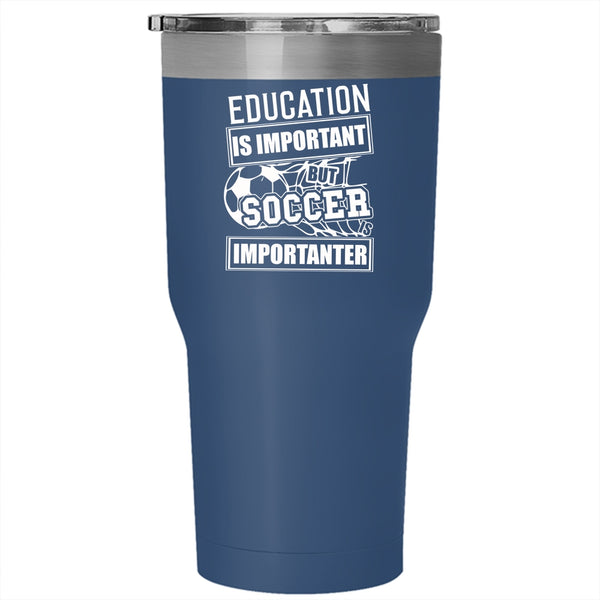 Education Is Important Tumbler 30 oz Stainless Steel, Soccer Is Importanter Travel Mug