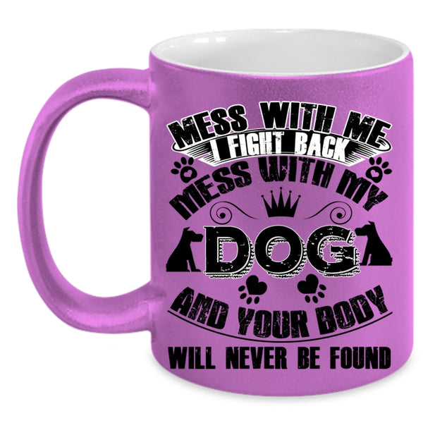 Cool Gift For Dog Lover Coffee Mug, Mess With My Dog Accent Mug