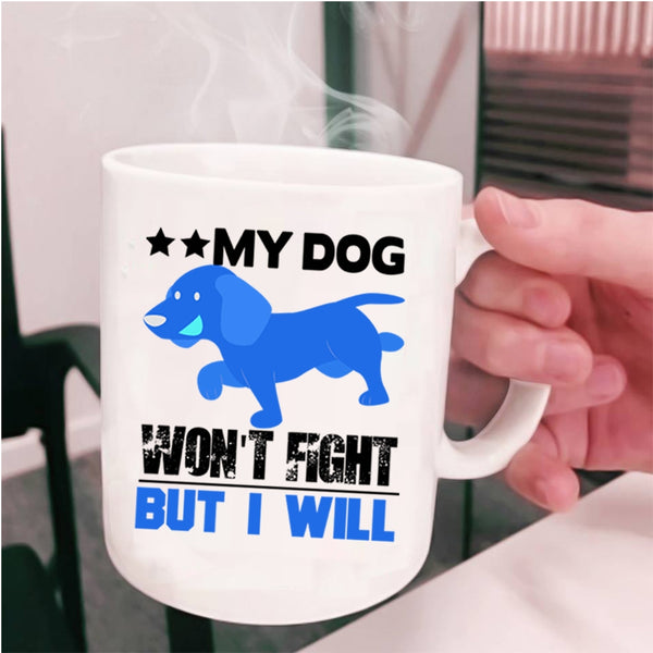 Cool Dogs Coffee Mug, My Dog Won't Fight But I Will Cup