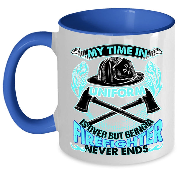 Being A Firefighter Never Ends Coffee Mug, My Time In Unform Is Over Accent Mug