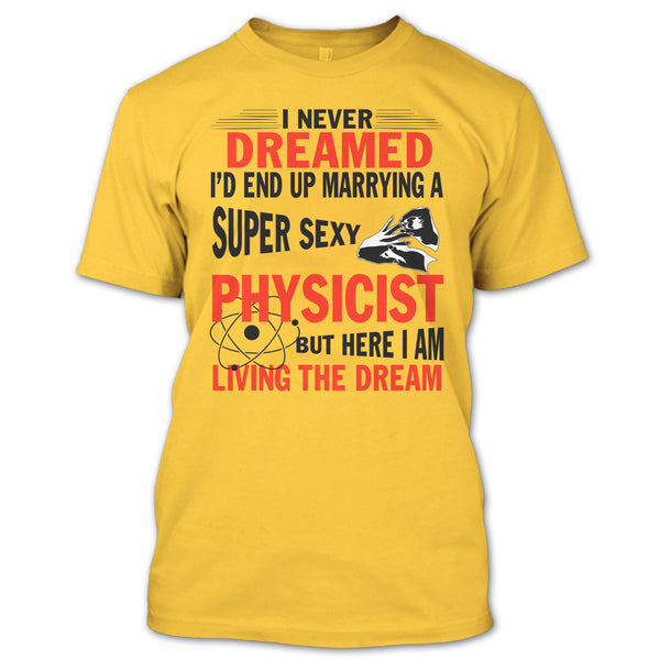 I'd End Up Marrying A Sexy Physicist T Shirt, I Am A Physicist Husband T Shirt