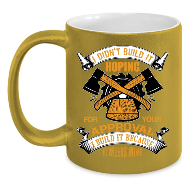I Build It Because It Meets Mine Coffee Mug, Cool Carpenter Coffee Cup