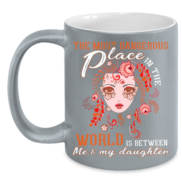 Dangerous Place In The World Coffee Mug, Between Me And My Daughter Coffee Cup