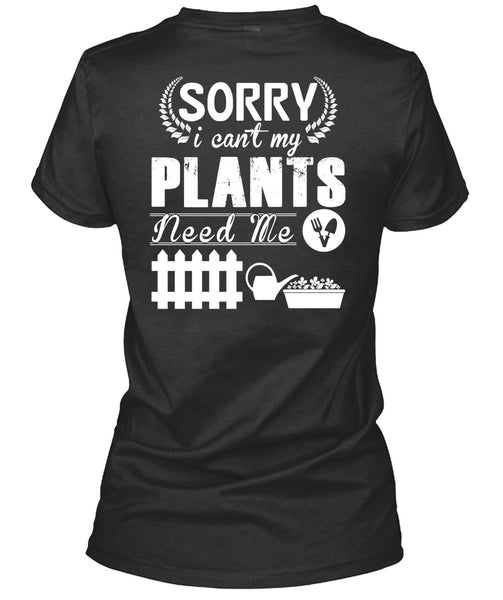 Sorry I Can't My Plants Need Me T Shirt, I Love Gardening T Shirt