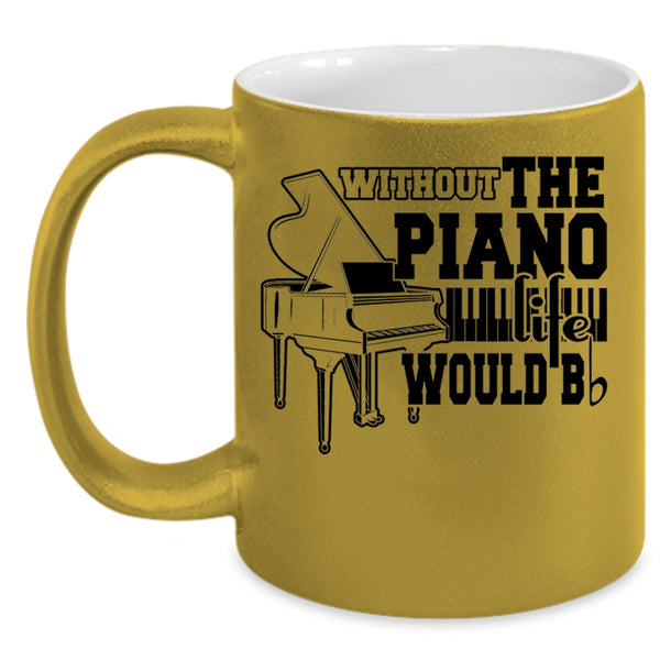 Cute Piano Coffee Mug, Without The Piano Life Would Bb Accent Mug