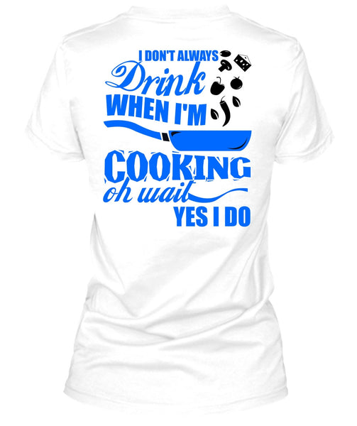 I Don't Always Drink T Shirt, I Love Cooking T Shirt