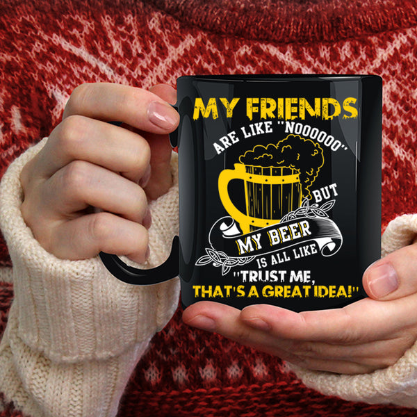 My Friends Are Like Nooo Coffee Mug, My Beer Is All Like Coffee Cup