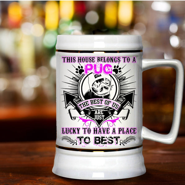 The Best Of Us Are Just Lucky Beer Stein 22oz, This House Belongs To A Pug Beer Mug