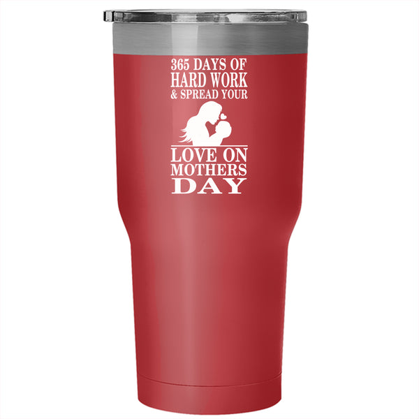 365 Days Of Hard Work Tumbler 30 oz Stainless Steel, Love On Mothers Day Travel Mug