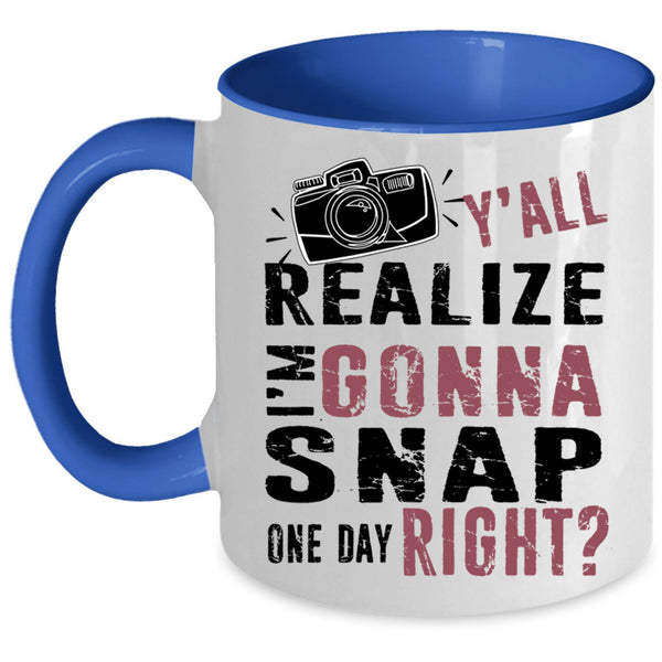 Photographer Coffee Mug, Y'all Realize I'm Gonna Snap Accent Mug