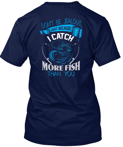 I Catch More Fish Than You T Shirt, Don't Be Jealous T Shirt