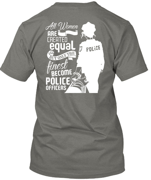 All Women Are Created Equal T Shirt, Become Police Officer T Shirt